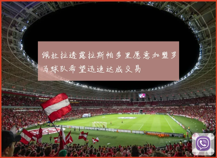 佩杜拉透露拉斯帕多里愿意加盟罗马球队希望迅速达成交易